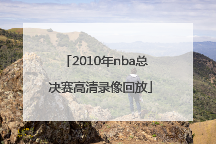 「2010年nba总决赛高清录像回放」2010年nba总决赛第二场高清国语
