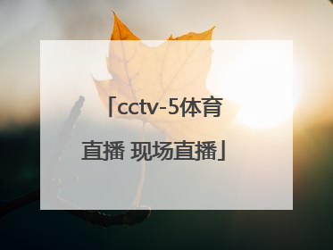 「cctv-5体育直播 现场直播」cctv-5体育直播 现场直播cctv8