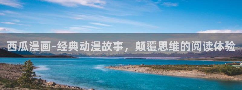 虫虫漫画首页进入：西瓜漫画-经典动漫故事，颠覆思维的阅读体验
