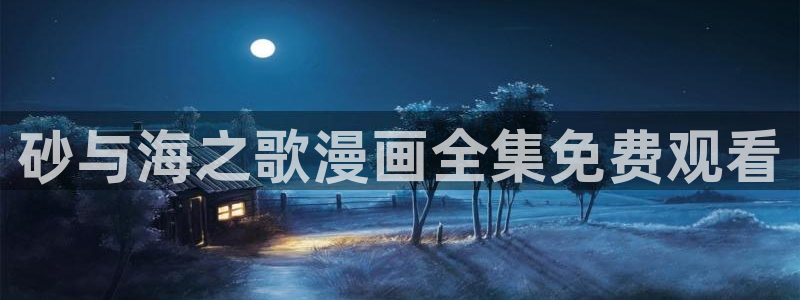 虫虫漫画免费页面在线看漫画：砂与海之歌漫画全集免费观看