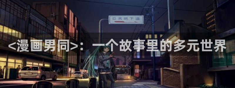 虫虫漫画3d：<漫画男同>：一个故事里的多元世界
