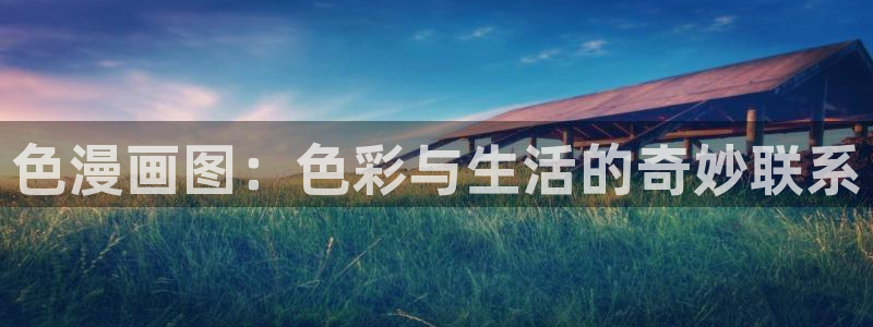 虫虫漫画弹窗：色漫画图：色彩与生活的奇妙联系