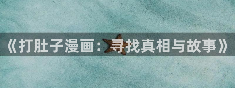 漫画网站下拉式漫画,漫画在线看虫虫漫画：《打肚子漫画：寻找真相与故事》